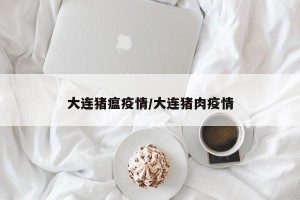 大连猪瘟疫情/大连猪肉疫情
