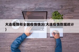 大连疫情和全国疫情情况(大连疫情数据统计)