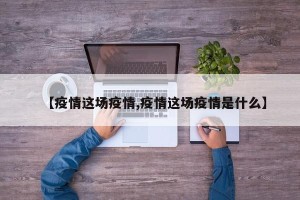 【疫情这场疫情,疫情这场疫情是什么】