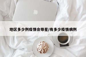 地区多少例疫情会带星/有多少疫情病例