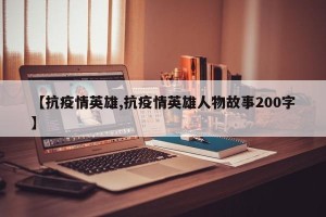 【抗疫情英雄,抗疫情英雄人物故事200字】