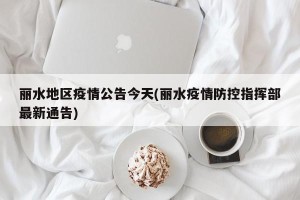 丽水地区疫情公告今天(丽水疫情防控指挥部最新通告)