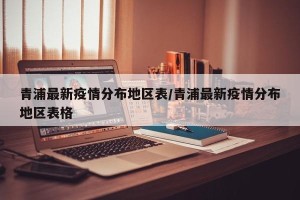 青浦最新疫情分布地区表/青浦最新疫情分布地区表格