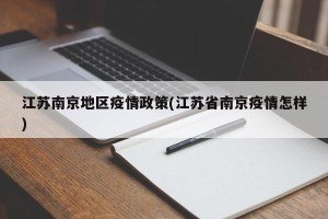 江苏南京地区疫情政策(江苏省南京疫情怎样)
