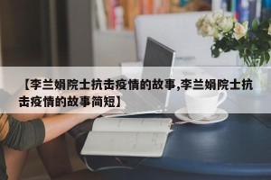 【李兰娟院士抗击疫情的故事,李兰娟院士抗击疫情的故事简短】