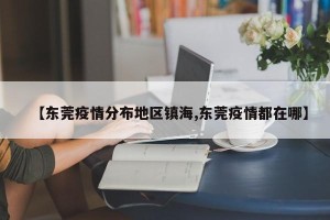 【东莞疫情分布地区镇海,东莞疫情都在哪】