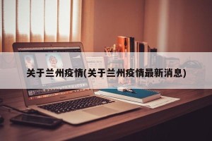 关于兰州疫情(关于兰州疫情最新消息)