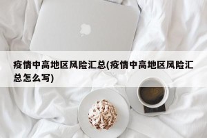 疫情中高地区风险汇总(疫情中高地区风险汇总怎么写)