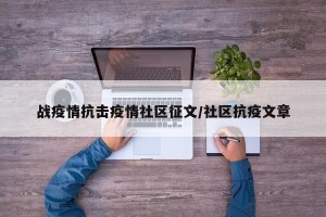 战疫情抗击疫情社区征文/社区抗疫文章