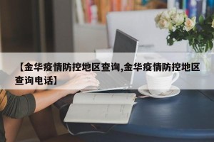 【金华疫情防控地区查询,金华疫情防控地区查询电话】