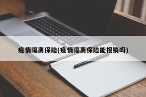 疫情隔离保险(疫情隔离保险能报销吗)