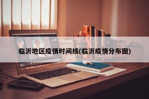 临沂地区疫情时间线(临沂疫情分布图)