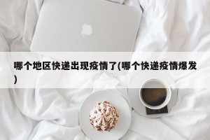 哪个地区快递出现疫情了(哪个快递疫情爆发)