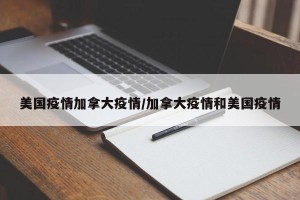 美国疫情加拿大疫情/加拿大疫情和美国疫情