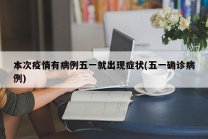 本次疫情有病例五一就出现症状(五一确诊病例)