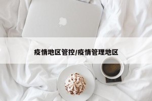 疫情地区管控/疫情管理地区